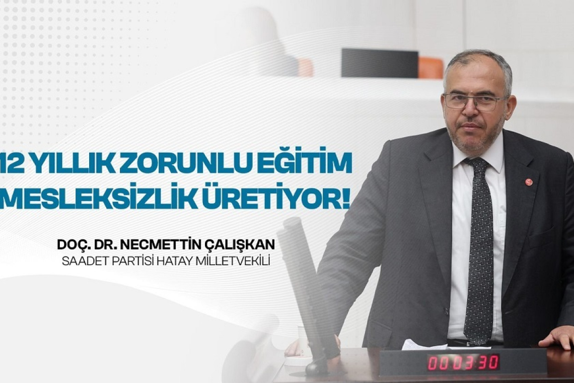 ÇALIŞKAN: EĞİTİM SİSTEMİ MESLEKSİZLİK VE İŞSİZLİK ÜRETİYOR