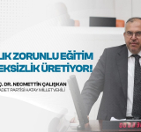 ÇALIŞKAN: EĞİTİM SİSTEMİ MESLEKSİZLİK VE İŞSİZLİK ÜRETİYOR